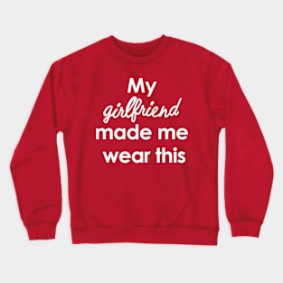 My girlfriend made me wear this Crewneck Sweatshirt